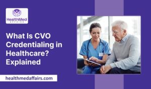 What Is CVO Credentialing in Healthcare_ Explained