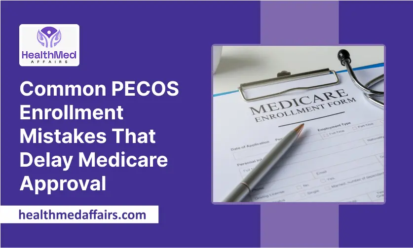 Common PECOS Enrollment Mistakes That Delay Medicare Approval